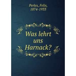  Was lehrt uns Harnack? Felix, 1874 1933 Perles Books