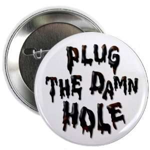  PLUG THE DAMN HOLE bp Oil Spill Relief 2.25 inch Pinback 