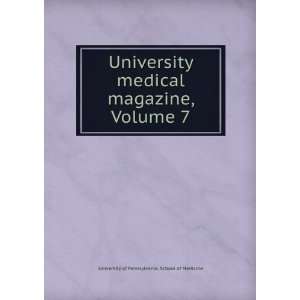   medical magazine, Volume 7 University of Pennsylvania. School of