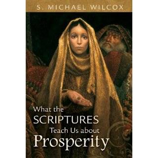 What the Scriptures Teach Us about Prosperity by S. Michael Wilcox 