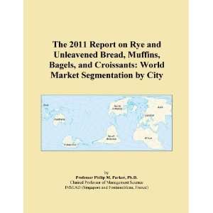 The 2011 Report on Rye and Unleavened Bread, Muffins, Bagels, and 