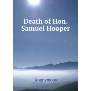  Death of Hon. Samuel Hooper Anonymous Books