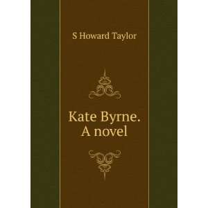  Kate Byrne. A novel S Howard Taylor Books