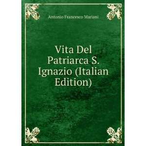 Vita Del Patriarca S. Ignazio (Italian Edition) Antonio Francesco 