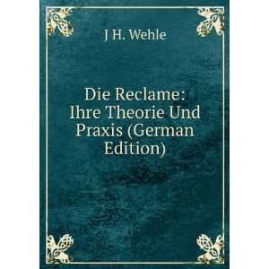   Reclame Ihre Theorie Und Praxis (German Edition) J H. Wehle Books