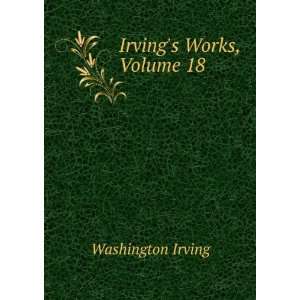  Irvings Works, Volume 18 Washington Irving Books