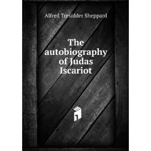   The autobiography of Judas Iscariot Alfred Tresidder Sheppard Books