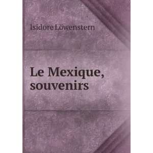  Le Mexique, souvenirs Isidore LÃ¶wenstern Books