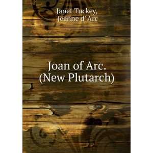    Joan of Arc. (New Plutarch). Jeanne d Arc Janet Tuckey Books