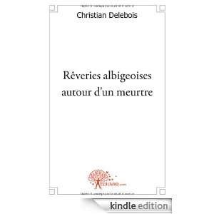 Reveries Albigeoises Autour dun Meurtre Christian Delebois  