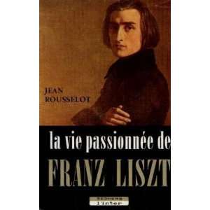  La vie passionnée de franz listz Rousselot Jean Books