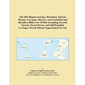 The 2011 Report on Guns, Howitzers, Turrets Mounts, Carriages, Mortars 