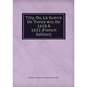 Tilly, Ou, La Guerre De Trente Ans De 1618 Ã? 1632 (French Edition)