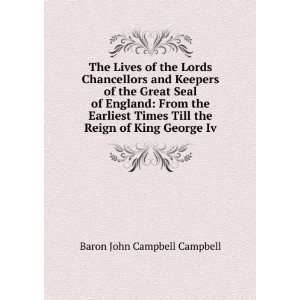   Till the Reign of King George Iv. Baron John Campbell Campbell Books