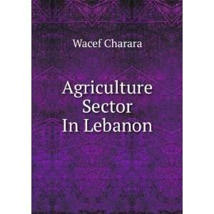  Agriculture Sector In Lebanon Wacef Charara Books