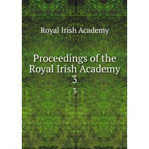   Proceedings of the Royal Irish Academy. 3 Royal Irish Academy Books