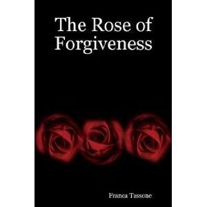    The Rose of Forgiveness (9781411666054) Franca Tassone Books