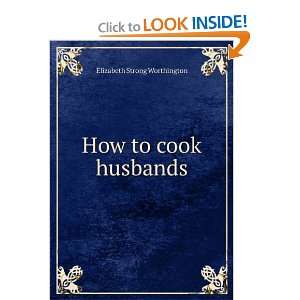  How to cook husbands Elizabeth Strong Worthington Books
