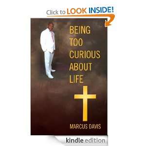 Being Too Curious About Life Marcus Davis  Kindle Store