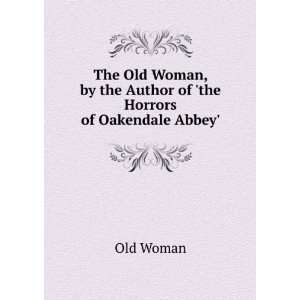  The Old Woman, by the Author of the Horrors of Oakendale 