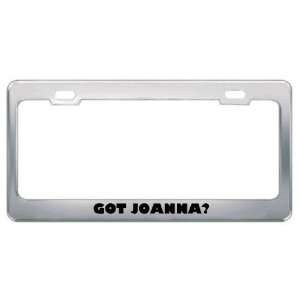  Got Joanna? Girl Name Metal License Plate Frame Holder 