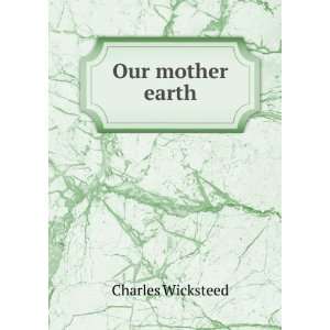  Our mother earth Charles Wicksteed Books