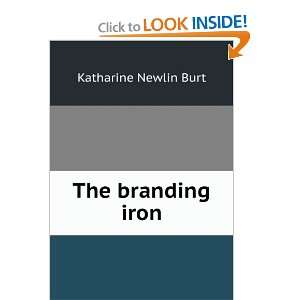 The branding iron Katharine Newlin Burt  Books