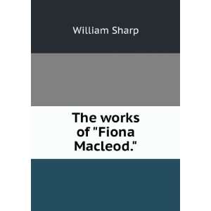The works of Fiona Macleod. William Sharp  Books