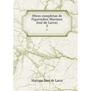   (don Mariano JosÃ© de Larra). 3 Mariano JosÃ© de Larra Books