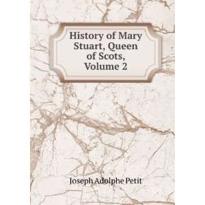   of Mary Stuart, Queen of Scots, Volume 2 Joseph Adolphe Petit Books
