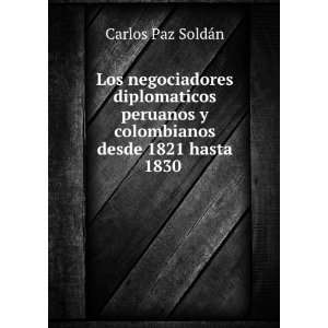   colombianos desde 1821 hasta 1830 . Carlos Paz SoldÃ¡n Books
