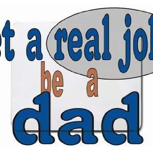  get a real job be a dad Mousepad