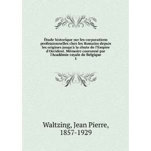   ©mie royale de Belgique. 1 Jean Pierre, 1857 1929 Waltzing Books