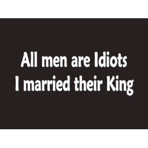093 All Men Are Idiots I Married Their King Bumper Sticker / Vinyl 