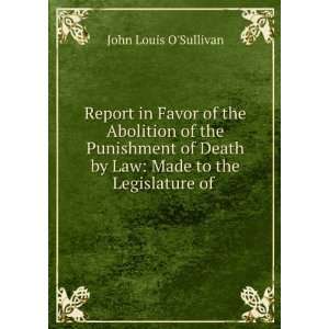   by Law Made to the Legislature of . John Louis OSullivan Books