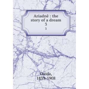    AriadnÃª  the story of a dream. 3 1839 1908 Ouida Books