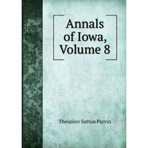  Annals of Iowa, Volume 8 Theodore Sutton Parvin Books