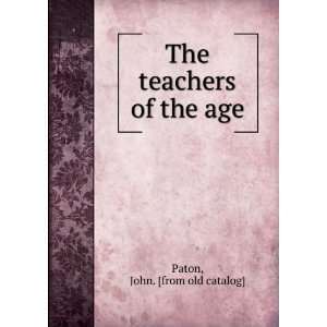    The teachers of the age John. [from old catalog] Paton Books
