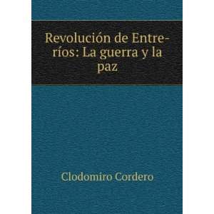   de Entre rÃ­os La guerra y la paz Clodomiro Cordero Books