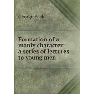   manly character a series of lectures to young men George Peck Books