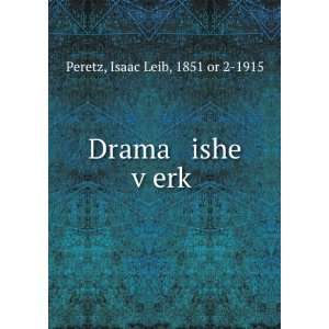  Drama ishe vÌ£erkÌ£ Isaac Leib, 1851 or 2 1915 Peretz Books