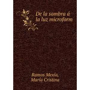   sombra Ã¡ la luz microform MarÃ­a Cristina Ramos MexÃ­a Books