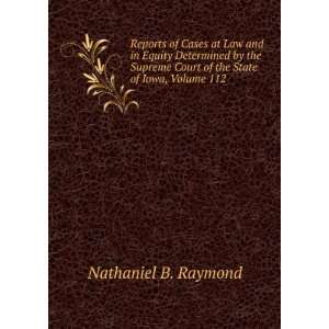   Court of the State of Iowa, Volume 112 Nathaniel B. Raymond Books