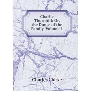  Charlie Thornhill Or, the Dunce of the Family, Volume 1 