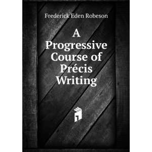   Progressive Course of PrÃ©cis Writing Frederick Eden Robeson Books