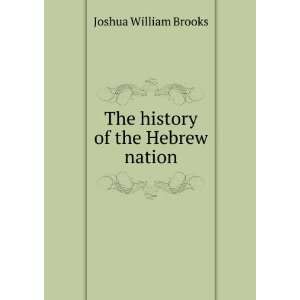    The history of the Hebrew nation Joshua William Brooks Books