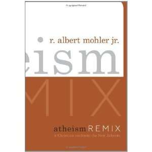  Atheism Remix A Christian Confronts the New Atheists 