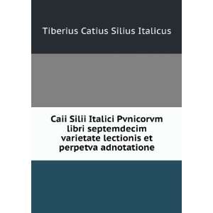   et perpetva adnotatione Tiberius Catius Silius Italicus Books
