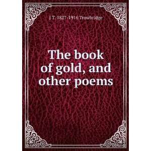    The book of gold, and other poems J T. 1827 1916 Trowbridge Books