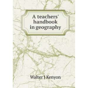  A teachers handbook in geography Walter J Kenyon Books